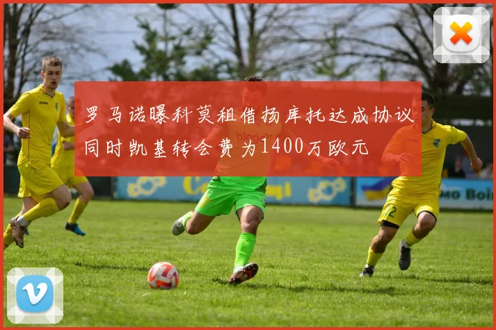 罗马诺曝科莫租借扬库托达成协议同时凯基转会费为1400万欧元